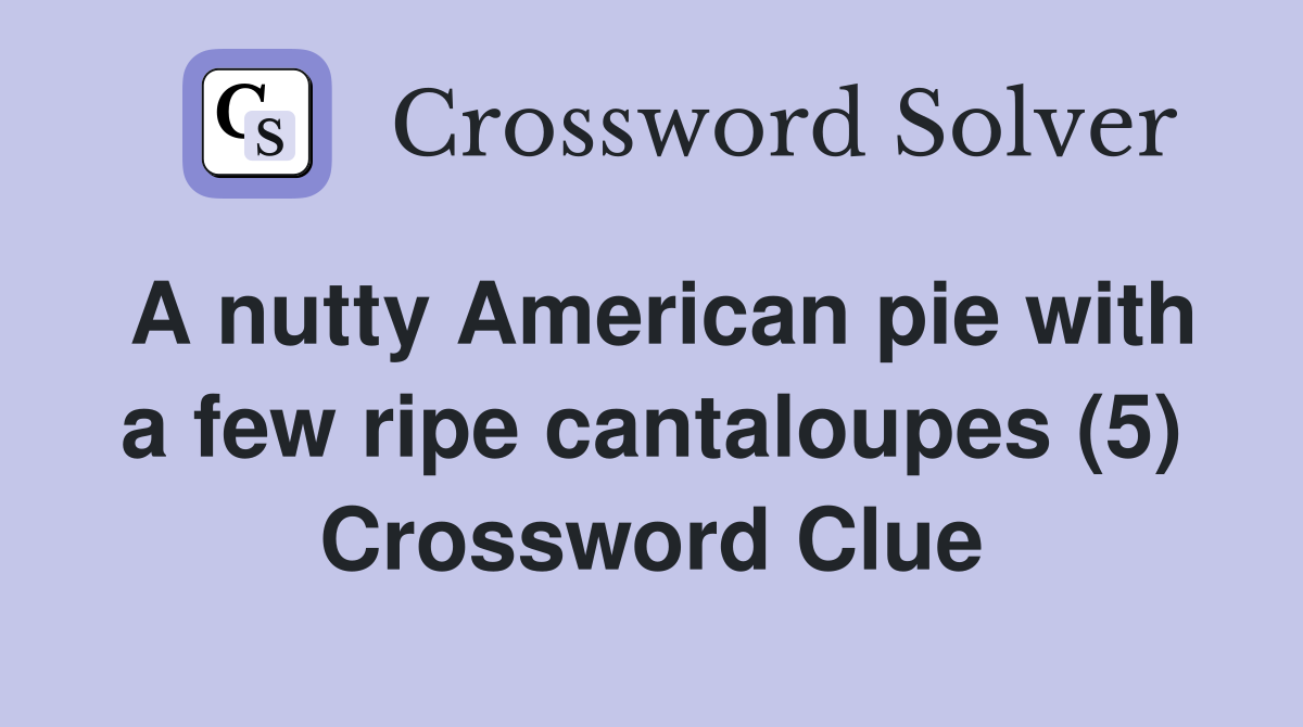 A nutty American pie with a few ripe cantaloupes (5) Crossword Clue